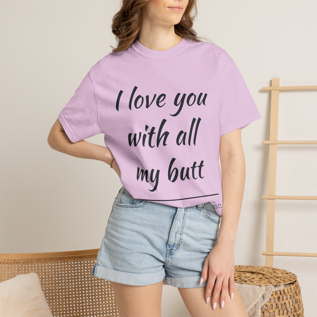 "I Love You With All My Butt" Funny Unisex Garment-Dyed Tee