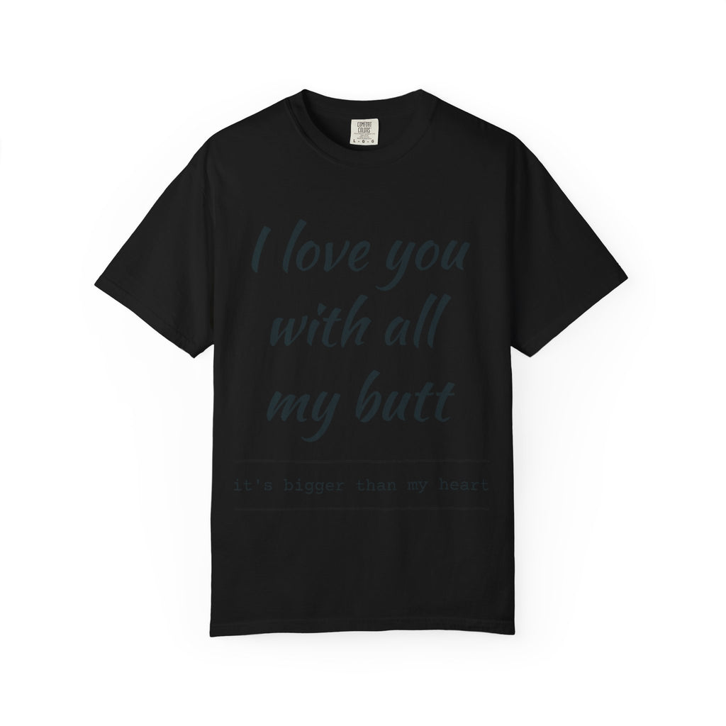 "I Love You With All My Butt" Funny Unisex Garment-Dyed Tee