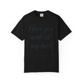 "I Love You With All My Butt" Funny Unisex Garment-Dyed Tee