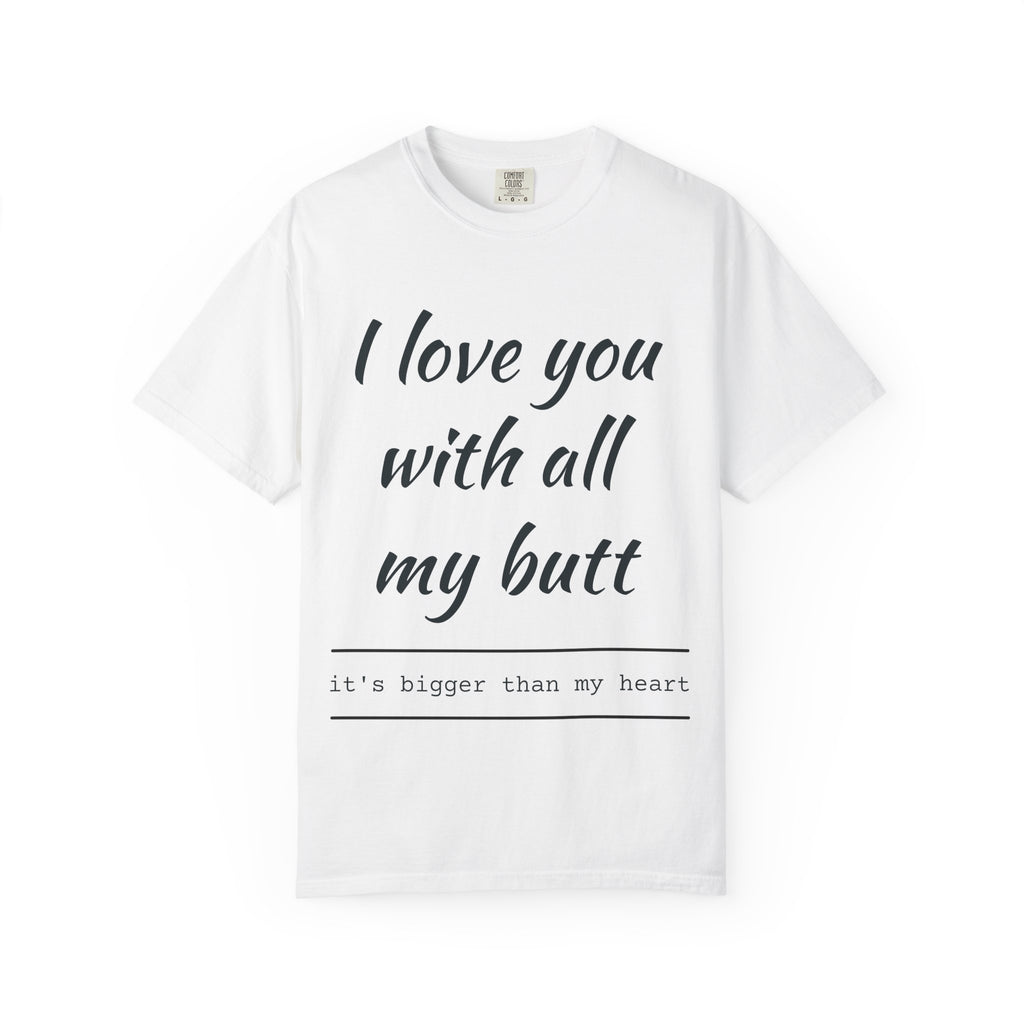 "I Love You With All My Butt" Funny Unisex Garment-Dyed Tee