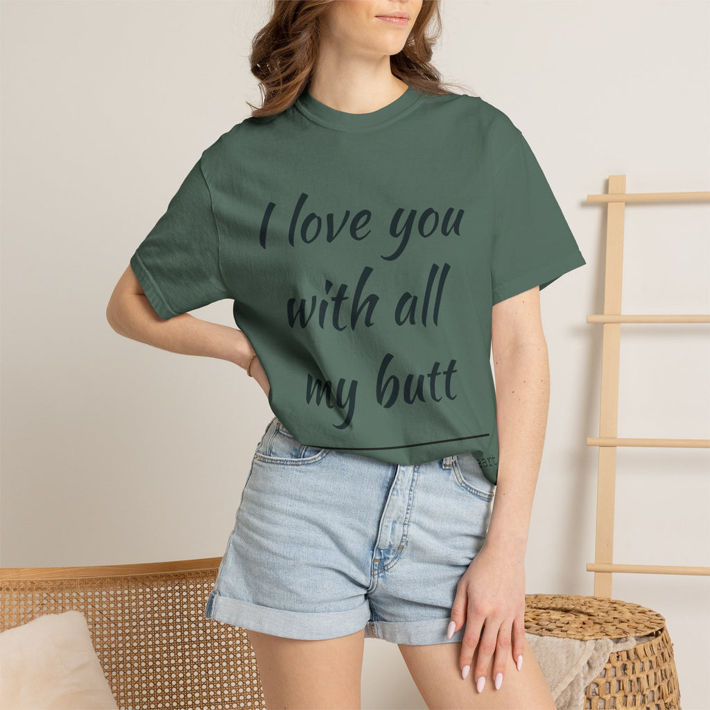 "I Love You With All My Butt" Funny Unisex Garment-Dyed Tee