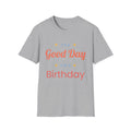 It's a Good Day for a Birthday T-Shirt | Birthday Gift Tee