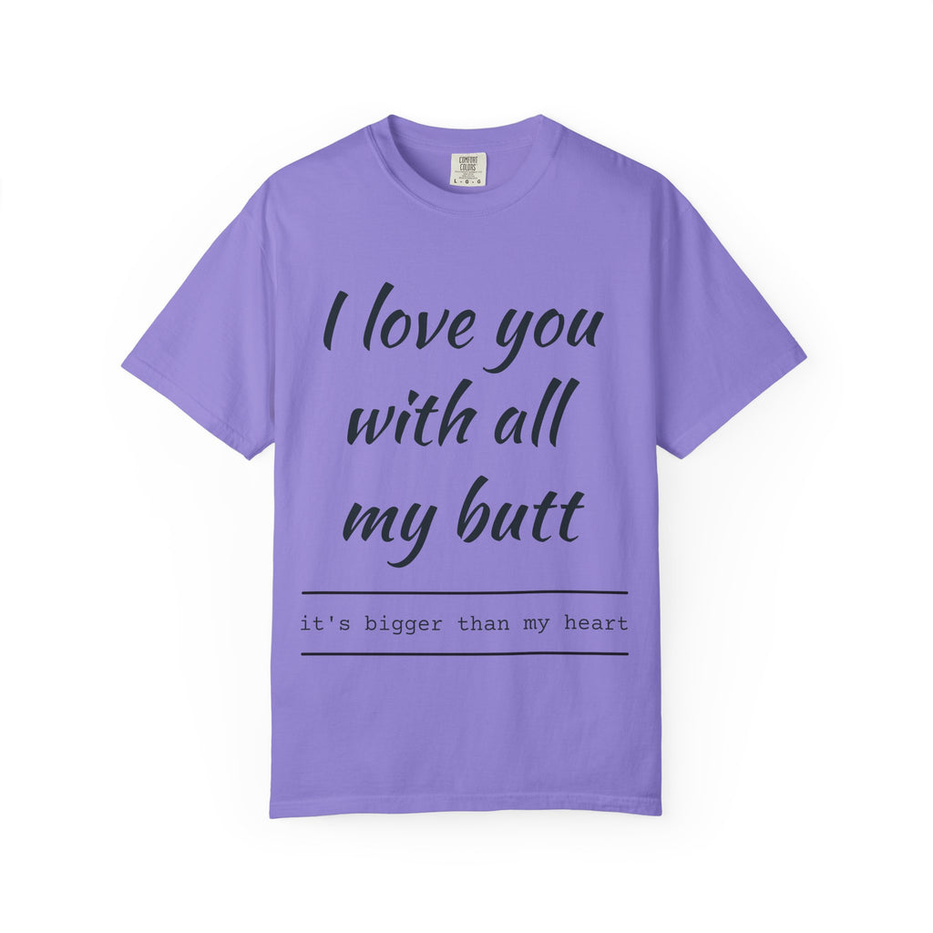 "I Love You With All My Butt" Funny Unisex Garment-Dyed Tee