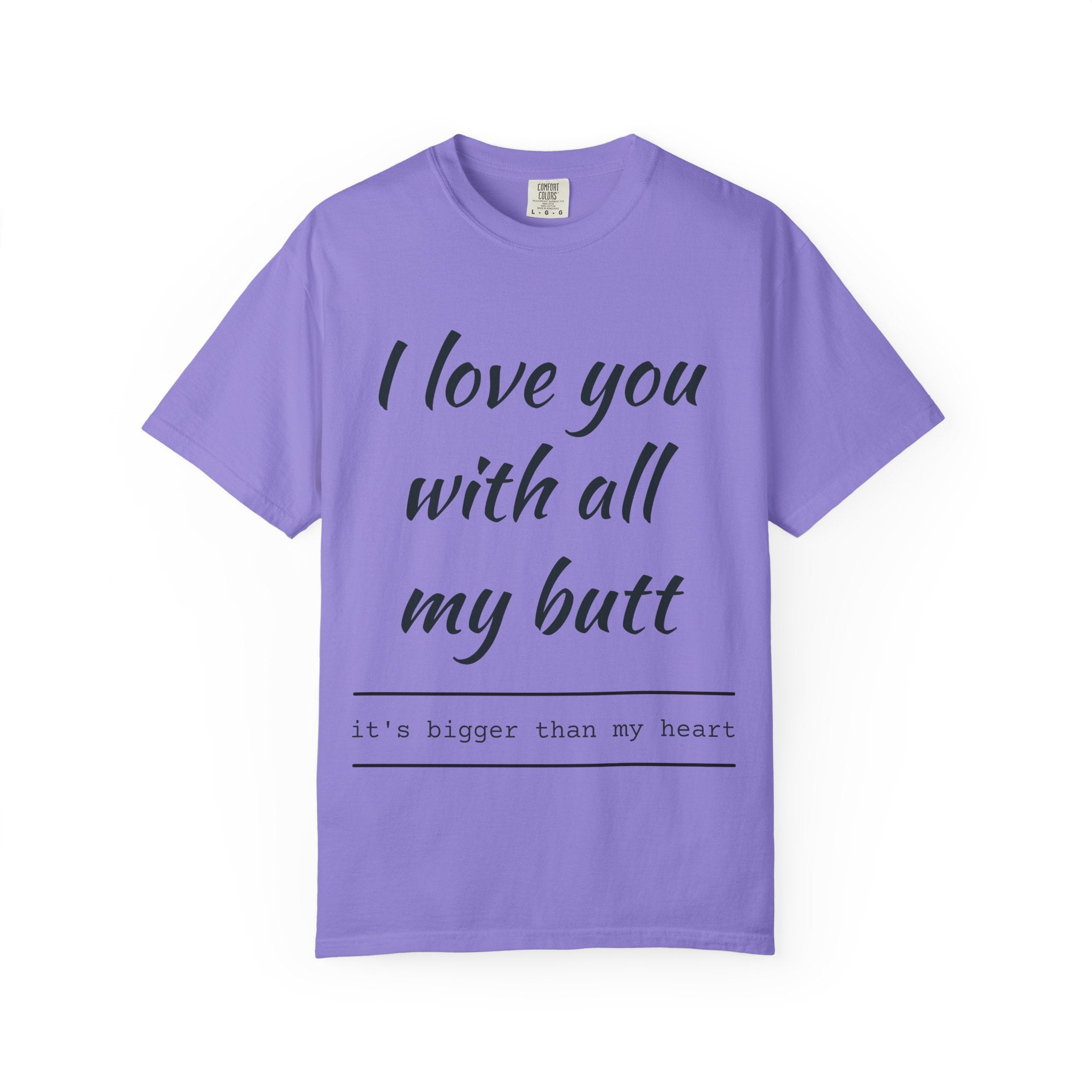 "I Love You With All My Butt" Funny Unisex Garment-Dyed Tee