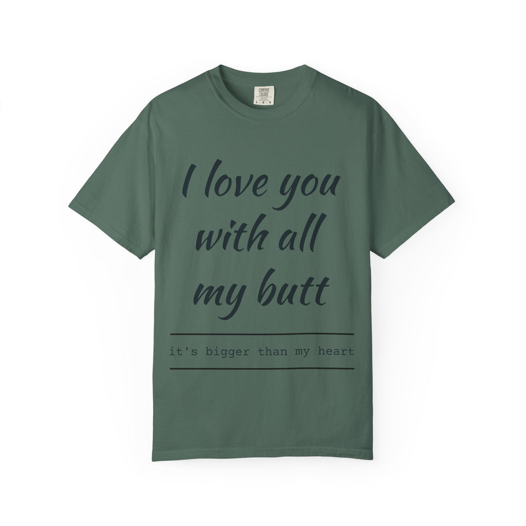 "I Love You With All My Butt" Funny Unisex Garment-Dyed Tee