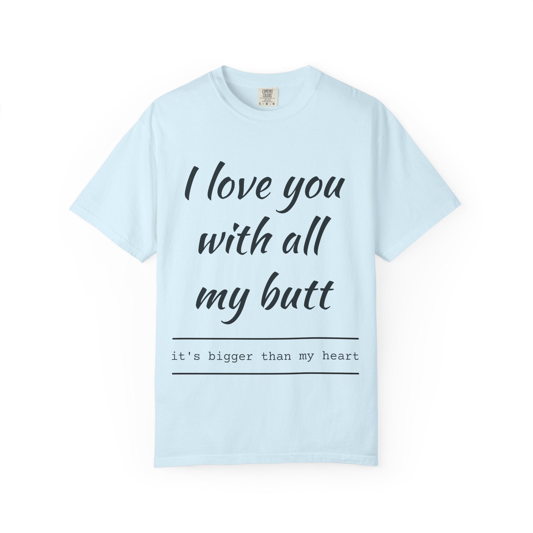 "I Love You With All My Butt" Funny Unisex Garment-Dyed Tee