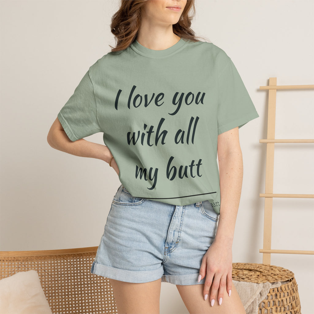 "I Love You With All My Butt" Funny Unisex Garment-Dyed Tee