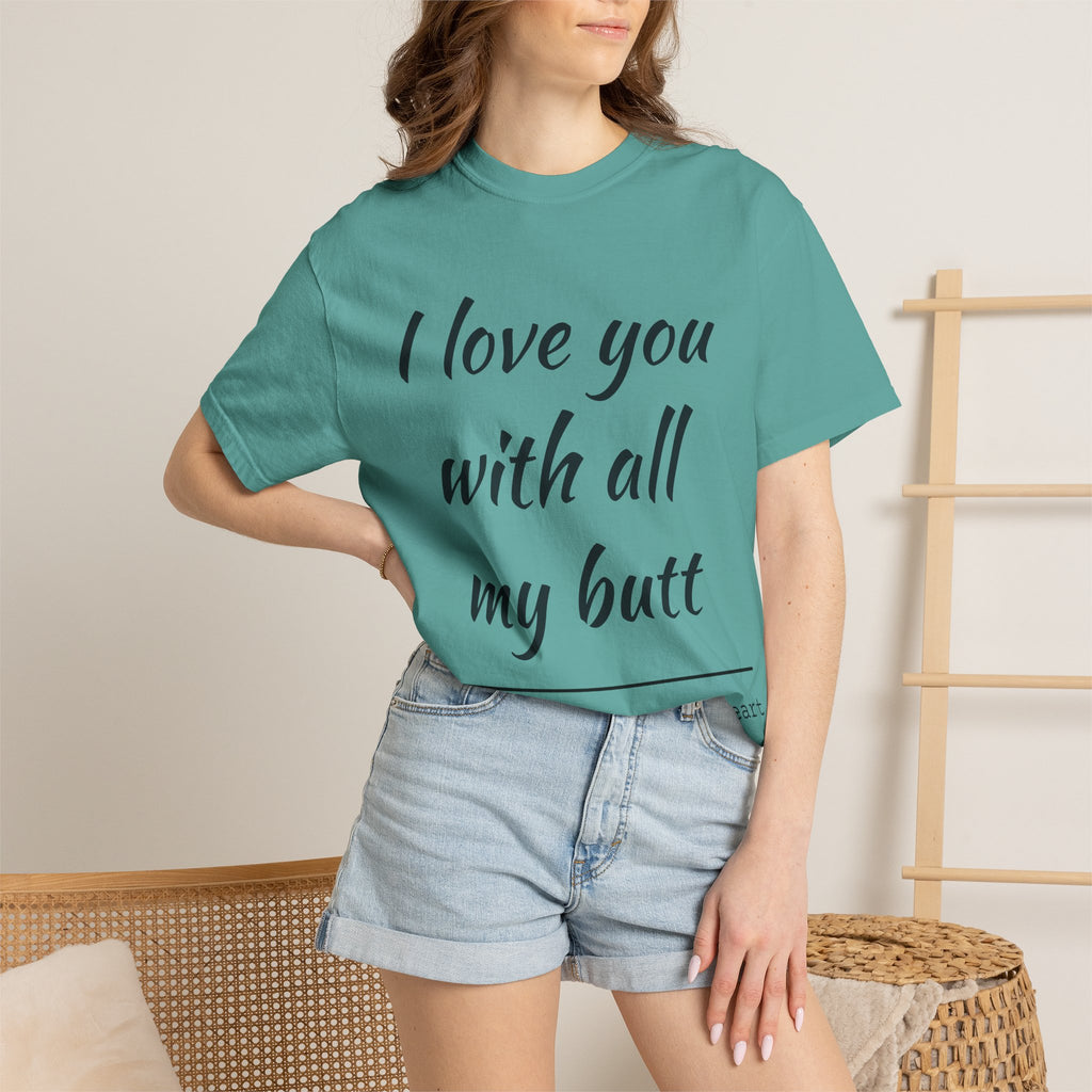 "I Love You With All My Butt" Funny Unisex Garment-Dyed Tee