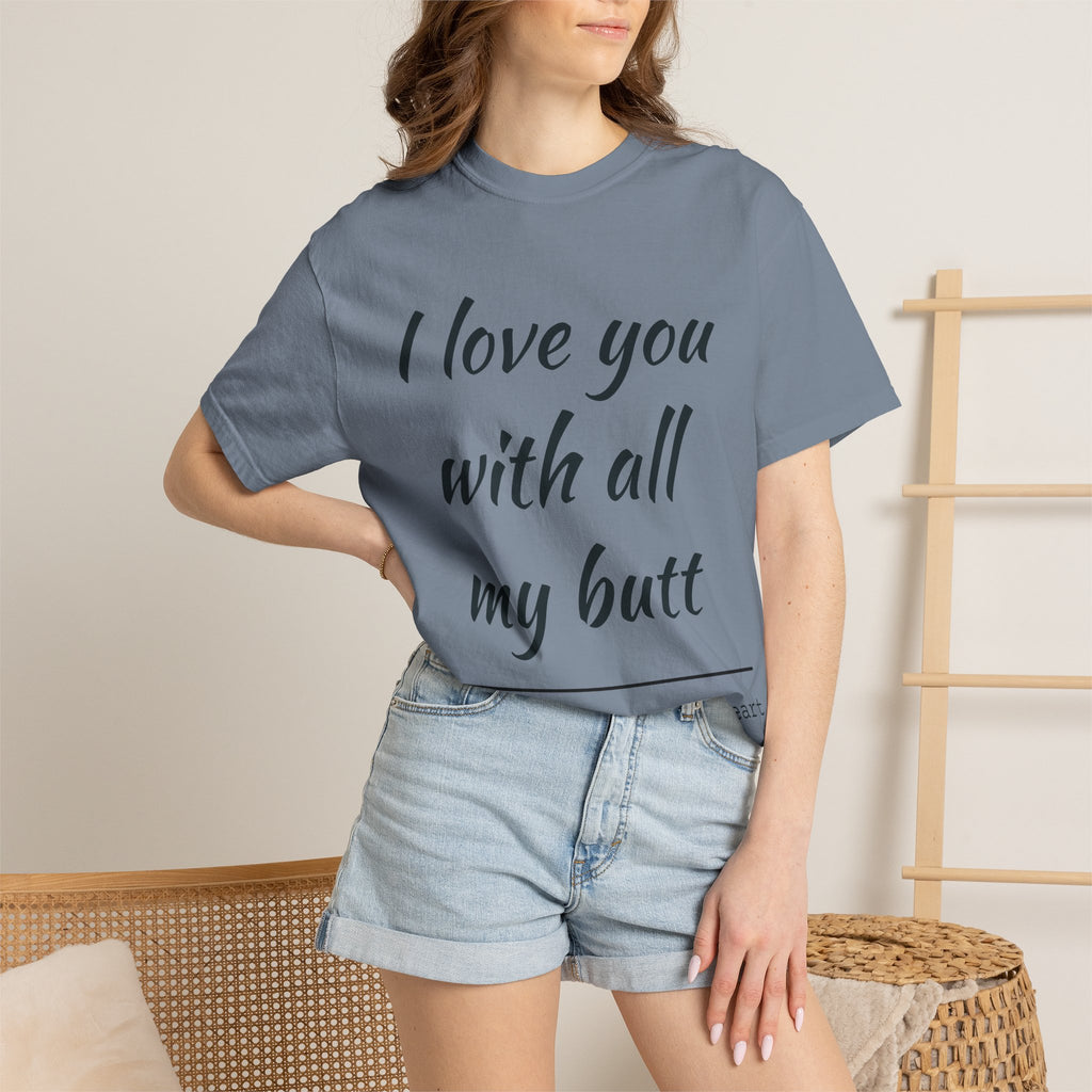 "I Love You With All My Butt" Funny Unisex Garment-Dyed Tee