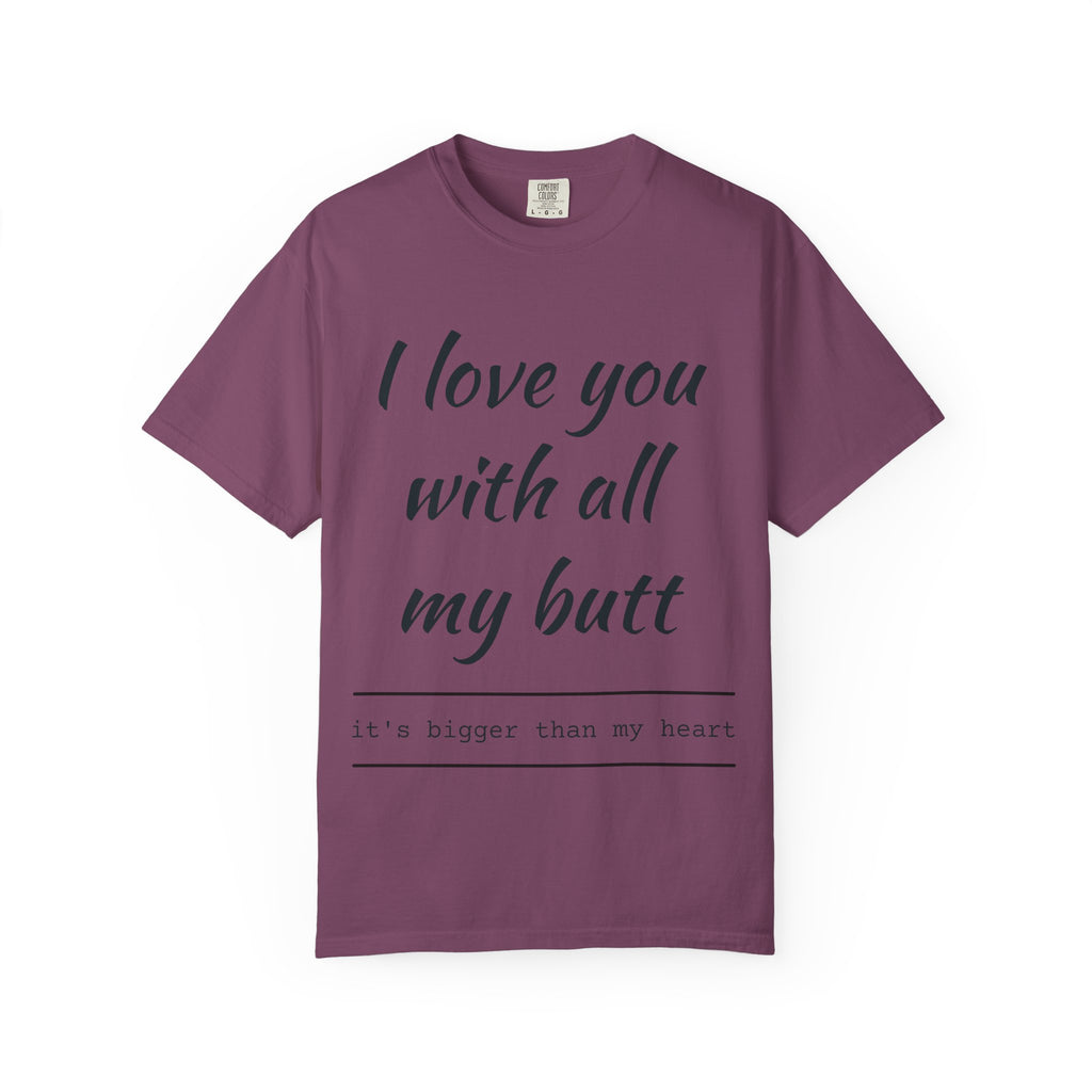 "I Love You With All My Butt" Funny Unisex Garment-Dyed Tee