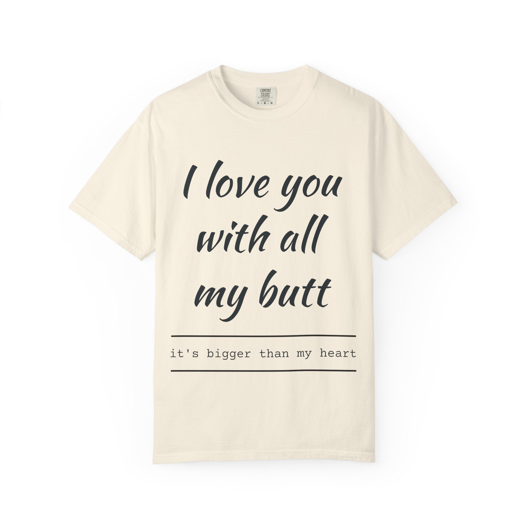 "I Love You With All My Butt" Funny Unisex Garment-Dyed Tee