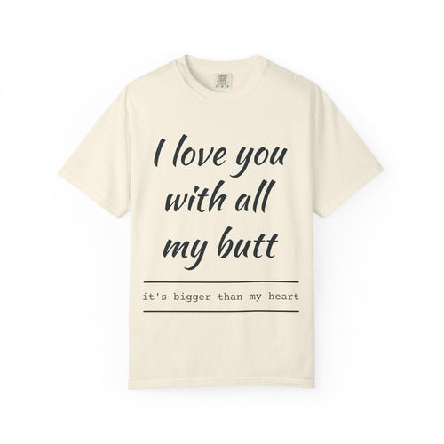 "I Love You With All My Butt" Funny Unisex Garment-Dyed Tee