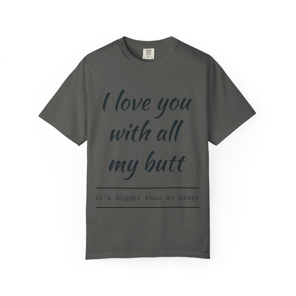 "I Love You With All My Butt" Funny Unisex Garment-Dyed Tee