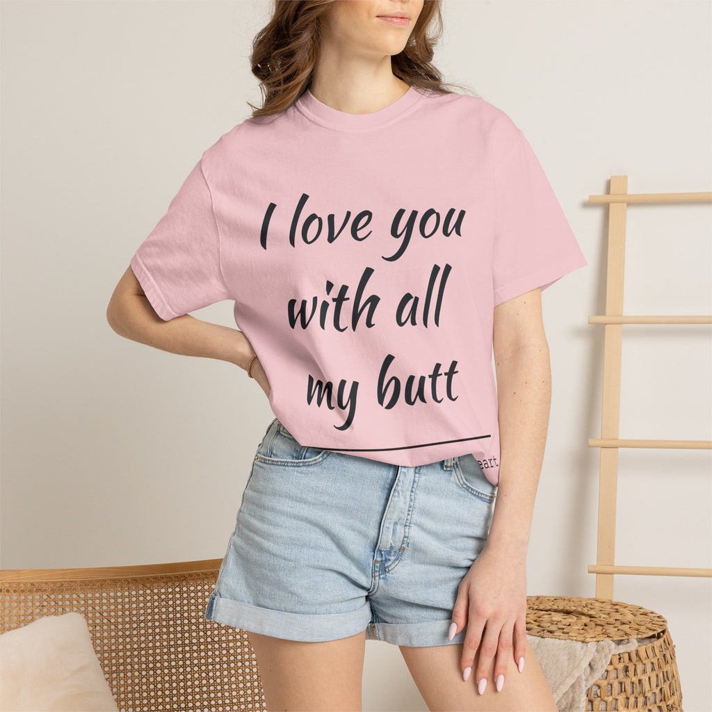 "I Love You With All My Butt" Funny Unisex Garment-Dyed Tee