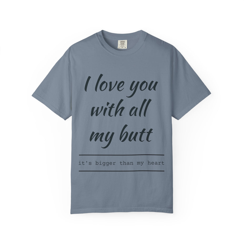 "I Love You With All My Butt" Funny Unisex Garment-Dyed Tee