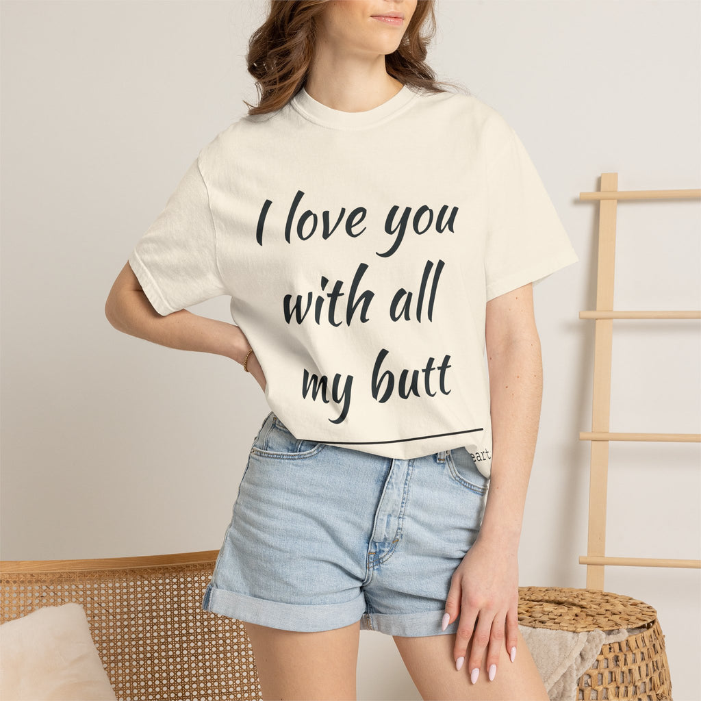 "I Love You With All My Butt" Funny Unisex Garment-Dyed Tee