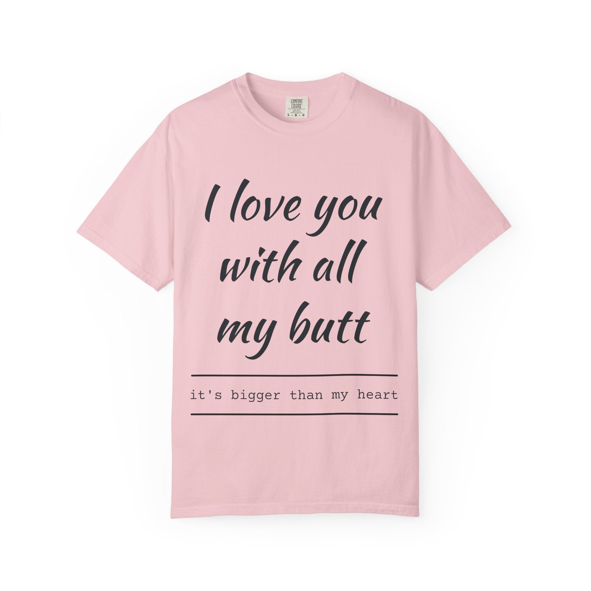 "I Love You With All My Butt" Funny Unisex Garment-Dyed Tee