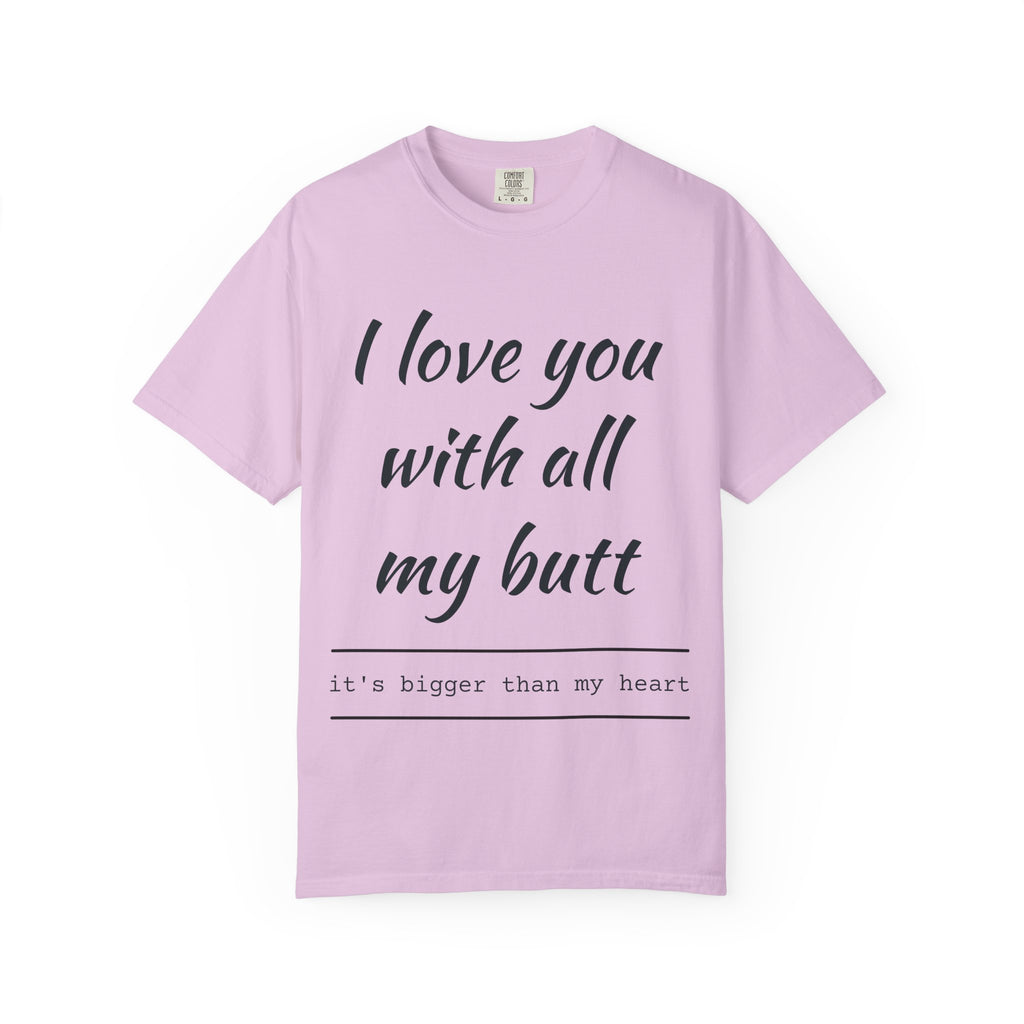 "I Love You With All My Butt" Funny Unisex Garment-Dyed Tee