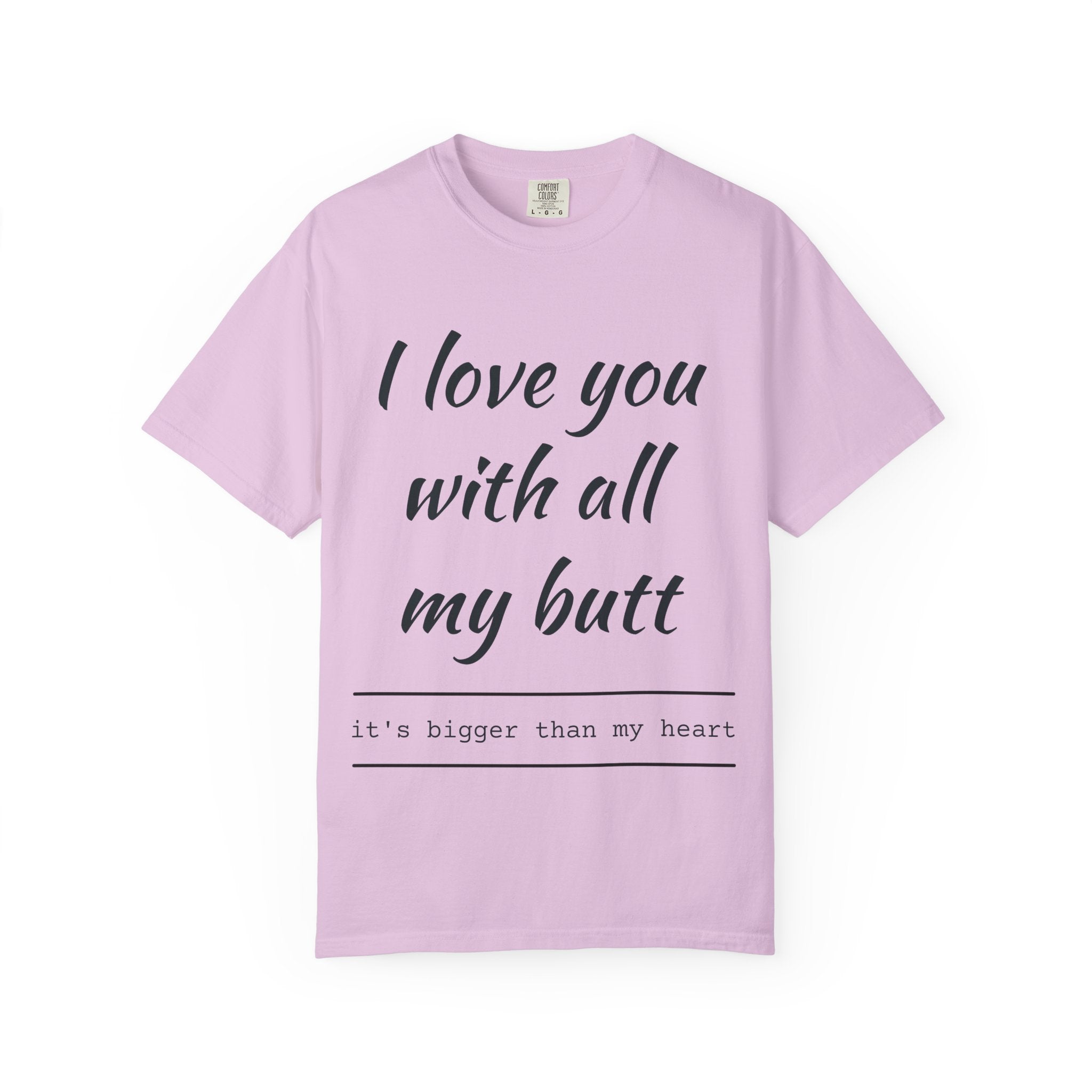 "I Love You With All My Butt" Funny Unisex Garment-Dyed Tee